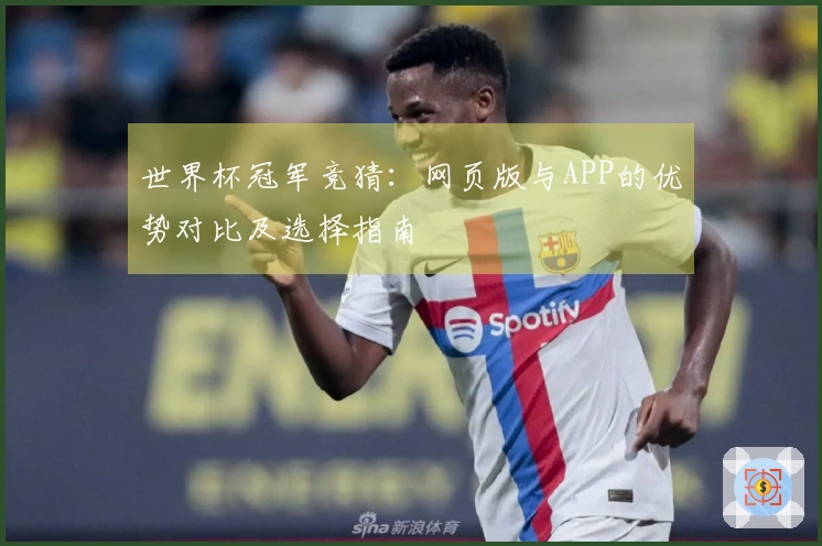 世界杯冠军竞猜：网页版与APP的优势对比及选择指南